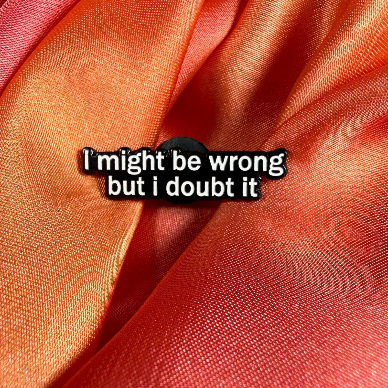 I Might Be Wrong But I Doubt It Enamel Pin Badge | Pincredible